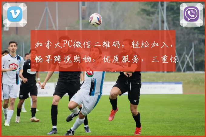 加拿大PC微信二维码，轻松加入，畅享跨境购物，优质服务，三重惊喜，不容错过